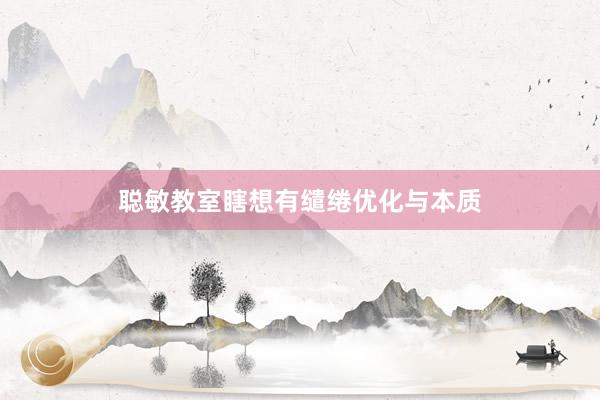 聪敏教室瞎想有缱绻优化与本质